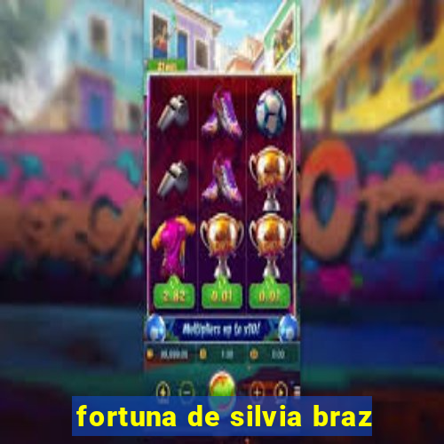 fortuna de silvia braz